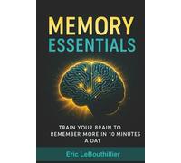 Memory Essentials: How to Improve Memory, Concentration, and Mental Clarity with Simple Daily Exercises