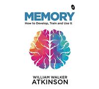 Memory: How to Develop, Train and Use It