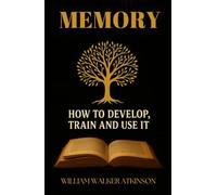 Memory: How To Develop, Train and Use it: Brain Training for Memory Improvement and Focus