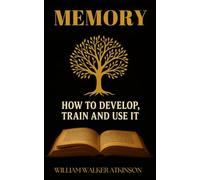 Memory: How To Develop, Train and Use it: Brain Training for Memory Improvement and Focus
