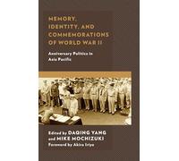 Memory, Identity, and Commemorations of World War II: Anniversary Politics in Asia Pacific