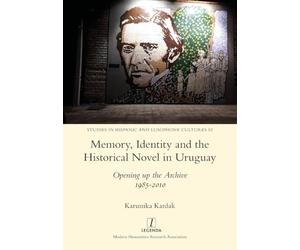 Memory, Identity and the Historical Novel in Uruguay: Opening up the Archive 1985-2010: 52 (Studies in Hispanic and Lusophone Cultures)