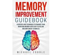 Memory improvement: Exercises and Techniques to enhance your brain and memory with easy to follow and implement examples: 1 (Memory Improvement ... Guide, Memory Boost, Brain Training)