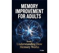 Memory Improvement for Adults: Book 1: Understanding How Memory Works - The Science of Better Memory, Learning, and Brain Health