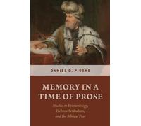 Memory in a Time of Prose: Studies in Epistemology, Hebrew Scribalism, and the Biblical Past