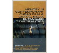 Memory in Contemporary Cuban Film and Digital Media : Entangled Temporalities