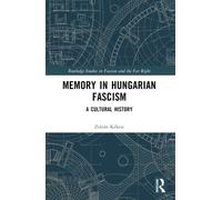 Memory in Hungarian Fascism : A Cultural History