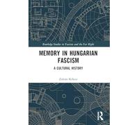 Memory in Hungarian Fascism: A Cultural History (Routledge Studies in Fascism and the Far Right)