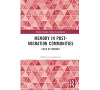 Memory in Post-Migration Communities: Field of Memory (Memory Studies: Global Constellations)