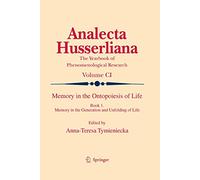 Memory in the Ontopoiesis of Life: Book One. Memory in the Generation and Unfolding of Life: 101 (Analecta Husserliana, 101)