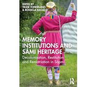 Memory Institutions and Sámi Heritage: Decolonization, Restitution, and Rematriation in Sápmi (Memory Studies: Global Constellations)