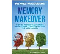 Memory Makeover How to Prevent Alzheimer's and Reverse Cognitive Decline
