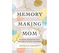 MEMORY MAKING MOM PB: Building Traditions That Breathe Life Into Your Home