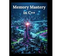 Memory Mastery in C++: Write Faster, Safer, and More Predictable Programs