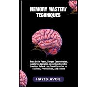 MEMORY MASTERY TECHNIQUES: Boost Brain Power, Sharpen Concentration, Accelerate Learning, Strengthen Cognitive Function, Unlock Long-Term Retention For Students, Professionals, And Seniors