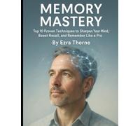 Memory Mastery: Top 10 Proven Techniques to Sharpen Your Mind, Boost Recall, and Remember Like a Pro (MindPlay: The Psychology of Everyday Power)