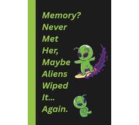 Memory? Never Met Her, Maybe Aliens Wiped It... Again: Funny Gift Notebook Journal for Friends and Family