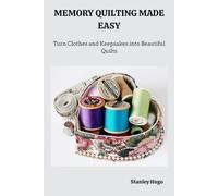 MEMORY QUILTING MADE EASY: Turn Clothes and Keepsakes into Beautiful Quilts