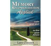 Memory Reconsolidation Applied: Calm Your Past to Live Your Future