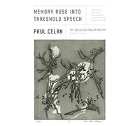 Memory Rose into Threshold Speech: The Collected Earlier Poetry: A Bilingual Edition