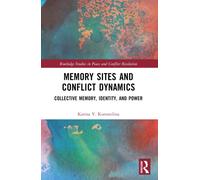 Memory Sites and Conflict Dynamics : Collective Memory, Identity, and Power