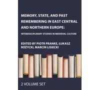 Memory, State, and Past Remembering in East Central and Northern Europe: Interdisciplinary Studies in Medieval Culture, Two Volume Set
