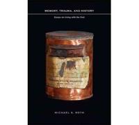 [( Memory, Trauma, and History: Essays on Living with the Past )] [by: Michael S. Roth] [Nov-2011]