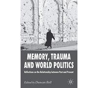 Memory, Trauma and World Politics: Reflections on the Relationship Between Past and Present