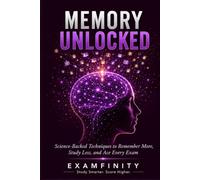 Memory Unlocked: Science-Backed Techniques to Remember More, Study Less, and Ace Every Exam (The Examfinity Student Success Series)