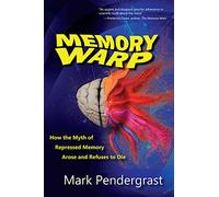 Memory Warp: How the Myth of Repressed Memory Arose and Refuses to Die