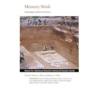 Memory Work: Archaeologies of Material Practices (School for Advanced Research Advanced Seminar Series)