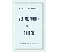 Men and Women in the Church : A Short, Biblical, Practical Introduction
