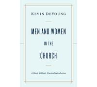 Men and Women in the Church: A Short, Biblical, Practical Introduction