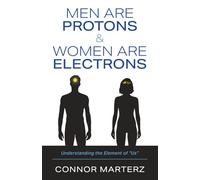 Men Are Protons & Women Are Electrons: Understanding the Element of “Us”