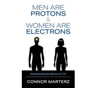 Men Are Protons & Women Are Electrons: Understanding the Element of "Us"