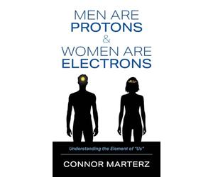 Men Are Protons & Women Are Electrons: Understanding the Element of "Us"