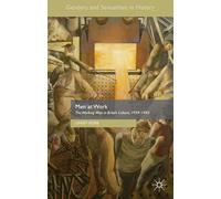 Men at Work: The Working Man in British Culture, 1939-1945 (Genders and Sexualities in History)