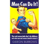 Men Can Do It: The Real Reason Dads Don't Do Childcare, and What Men and Women Should Do About It