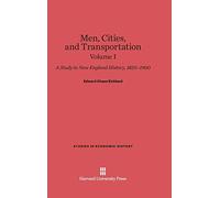 Men, Cities and Transportation: A Study in New England History, 1820-1900, Volume I (Studies in Economic History)