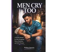 Men Cry Too: A Private Journal for Men Navigating Stress, Emotions, and Life’s Pressures