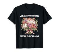 Men Deserve Flowers Before They’re Gone Dad Father Birthdays T-Shirt