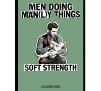 Men Doing Man(l)y Things: Soft Strength: A Modern Coloring Book Celebrating Care, Everyday Life & Quiet Strength (Coloring Books for Adults)