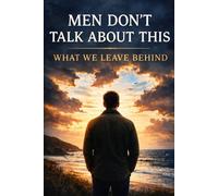 Men Don’t Talk About This: What We Leave Behind