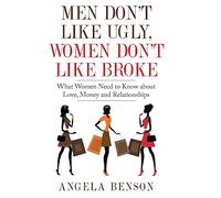 Men Don't Like Ugly, Women Don't Like Broke: What Women Need to Know about Love, Money and Relationships - Integrated Book and Workbook Edition