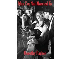 Men I'm Not Married to - NEW Dorothy Parker 2020