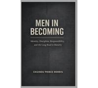 MEN IN BECOMING: Identity, Discipline, Responsibility, and the Long Road to Maturity, Identity, and the Psychology of Male Maturity