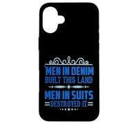 Men in Denim Built this Land Men in Suits Destroyed It Case for iPhone 16 Plus