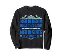 Men in Denim Built this Land Men in Suits Destroyed It Sweatshirt