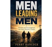 Men Leading Men: Wisdom and Encouragement For Men's Ministry Leaders