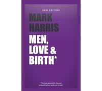 Men, Love & Birth: the book about birth. that your pregnant partner wants you to read